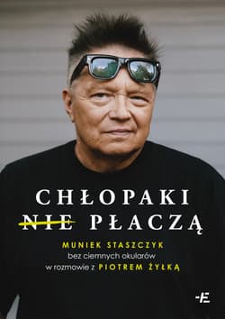 Chłopaki (nie) płaczą. Muniek Staszczyk bez ciemnych okularów w rozmowie z Piotrem Żyłką - Muniek Staszczyk, Piotr  Żyłka