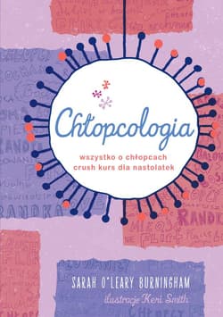 Chłopcologia Wszystko o chłopcach - crush kurs dla nastolatek. - O'leary Burrningham Sarah