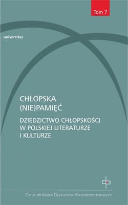 Chłopska (nie)pamięć Tom 7 Dziedzictwo chłopskości w polskiej literaturze i kulturze - Opracowanie Zbiorowe