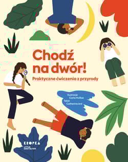 Chodź na dwór! Praktyczne ćwiczenia z przyrody - Catherine Ard