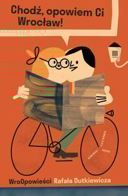 Chodź, opowiem Ci Wrocław! WroOpowieści Rafała Dutkiewicza