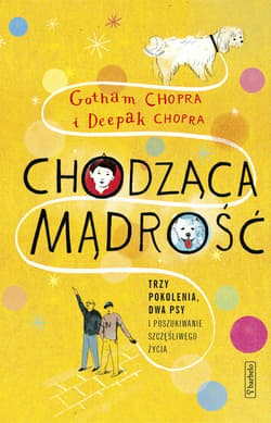 Chodząca mądrość Trzy pokolenia, dwa psy i poszukiwanie szczęśliwego życia