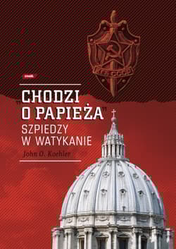 „Chodzi o Papieża”. Szpiedzy w Watykanie - John O.  Koehler