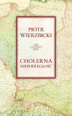 Cholerna niepodległość - Piotr Wierzbicki