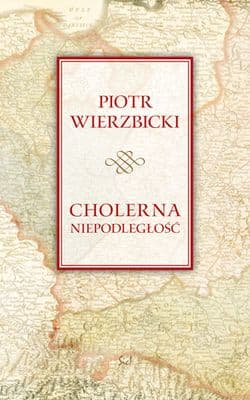Cholerna niepodległość - Piotr Wierzbicki
