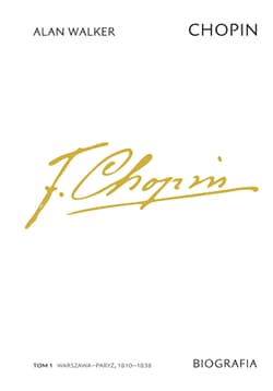 Chopin. Biografia. Tom 1: Warszawa–Paryż, 1810–1838 - Alan Walker