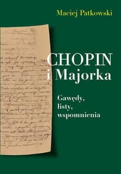 Chopin i Majorka Gawędy, listy, wspomnienia - Maciej Patkowski