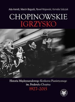 Chopinowskie igrzysko. Historia Międzynarodowego Konkursu Pianistycznego im. Fryderyka Chopina - Sobczak Kornelia