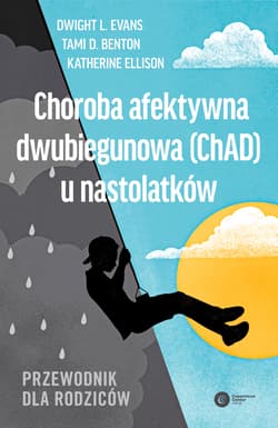 Choroba afektywna dwubiegunowa (ChAD) u nastolatków. Przewodnik dla rodziców - Dwight Evans, Moira Rynn, Katherine Ellison