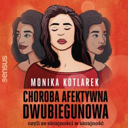 Choroba afektywna dwubiegunowa, czyli ze skrajności w skrajność - audiobook - Monika  Kotlarek