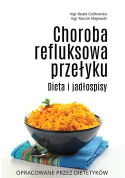 Choroba refluksowa przełyku Dieta i jadłospisy - Cieślowska Beata, Majewski Marcin