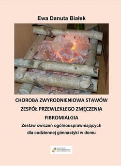 Choroba zwyrodnieniowa stawów, zespół przewlekłego zmęczenia, fibromialgia Zestaw ćwiczeń ogólno-usprawniających dla codziennej gimanstyki w domu - Białek Ewa Danuta