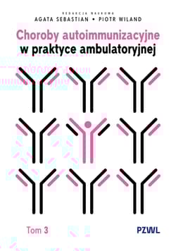 Choroby autoimmunizacyjne w praktyce ambulatoryjnej. Tom 3 - Sebastian Agata,  Wiland Piotr
