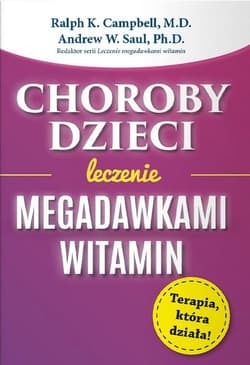 Choroby dzieci Leczenie Megadawkami witamin - Campbell Ralph K., Andrew W. Saul