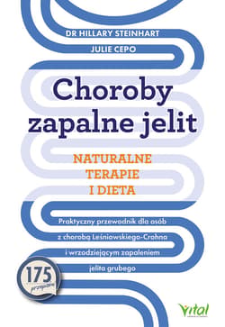 Choroby zapalne jelit. Naturalne terapie i dieta.  Praktyczny przewodnik dla osób z chorobą Leśniowskiego-Crohna i wrzodziejącym zapaleniem jelita grubego - Hillary Steinhart, Julie Cepo