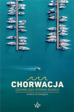 Chorwacja Ciemniejsza strona słońca - Patrycja Chajęcka