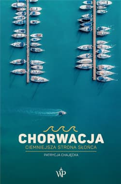 Chorwacja Ciemniejsza strona słońca - Patrycja Chajęcka