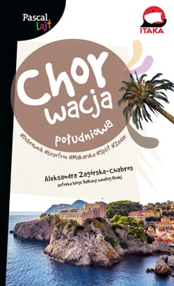 Chorwacja południowa. Dubrownik, Makarska, Trogir, Split, Zadar, Szybenik, Solta . Pascal Lajt - Aleksandra Zagórska-Chabros
