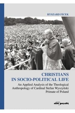 Christians in Socio-Political Life An Applied Analysis of the Theological Anthropology of Cardinal - Ryszard Ficek