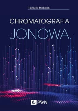 Chromatografia jonowa Teoria i praktyka - Rajmund Michalski