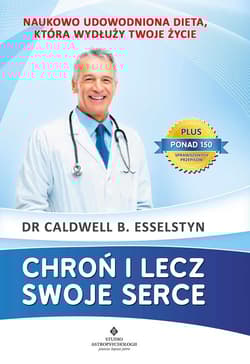 Chroń i lecz swoje serce Naukowo udowodniona dieta, która wydłuży Twoje życie