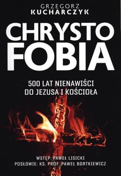 Chrystofobia 500 lat nienawiści do Jezusa i Kościoła - Grzegorz Kucharczyk