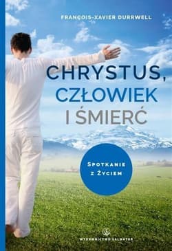 Chrystus, człowiek i śmierć Spotkanie z życiem - François-Xavier Durrwell