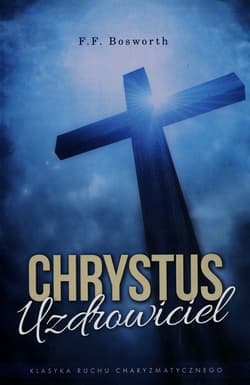 Chrystus uzdrowiciel - F.F. Bosworth