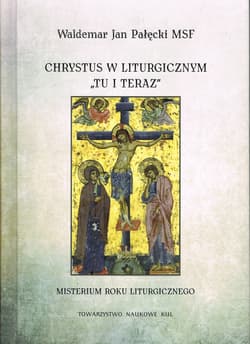 Chrystus w liturgicznym "tu i teraz". Misterium rokuliturgicznego - Pałęcki Waldemar