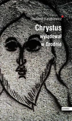 Chrystus wylądował w Grodnie Ewangelia Judasza - Uładzimir Karatkiewicz