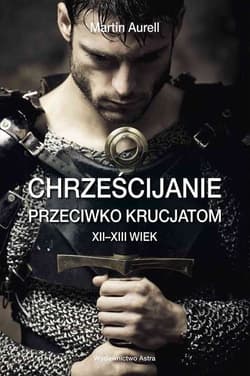 Chrześcijanie przeciwko krucjatom XII-XIII wiek - Martin Aurell