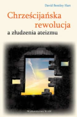 Chrześcijańska rewolucja a złudzenia ateizmu