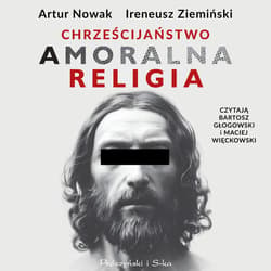 Chrześcijaństwo. Amoralna religia - audiobook - Artur Nowak, Ireneusz Ziemiński
