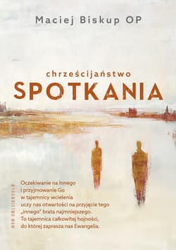 Chrześcijaństwo spotkania - Maciej Biskup OP