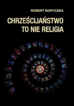 Chrześcijaństwo to nie religia - Robert Boryczka