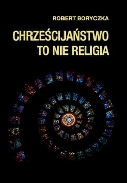 Chrześcijaństwo to nie religia - Robert Boryczka