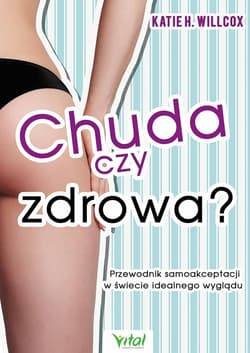 Chuda czy zdrowa? Przewodnik samoakceptacji w świecie idealnego wyglądu - Willcox Katie H.