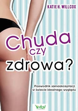 Chuda czy zdrowa? Przewodnik samoakceptacji w świecie idealnego wyglądu - Willcox Katie H.