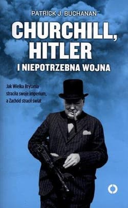 Churchill Hitler i niepotrzebna wojna - Buchanan Patrick J.