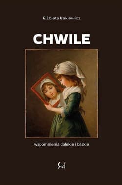 Chwile Wspomnienia dalekie i bliskie - Elżbieta Isakiewicz
