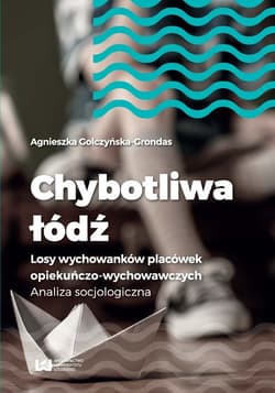 Chybotliwa łódź Losy wychowanków placówek opiekuńczo-wychowawczych. Analiza socjologiczna - Agnieszka Golczyńska-Grondas