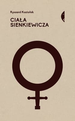 Ciała Sienkiewicza - ebook - Ryszard Koziołek