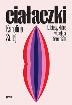 Ciałaczki. Kobiety, które wcielają feminizm - ebook - Karolina Sulej