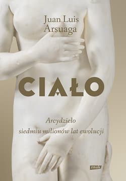 Ciało. Arcydzieło siedmiu milionów lat ewolucji - Juan Luis Arsuaga