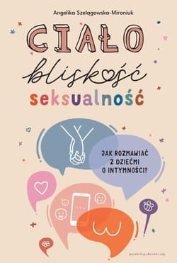Ciało, bliskość, seksualność Jak rozmawiać z dziećmi o intymności? - Angelika Szelągowska-Mironiuk