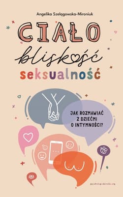 Ciało, bliskość, seksualność Jak rozmawiać z dziećmi o intymności? - Angelika Szelągowska-Mironiuk