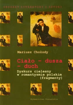 Ciało dusza duch Dyskurs cielesny w romantyzmie polskim (fragmenty) - Mariusz Chołody