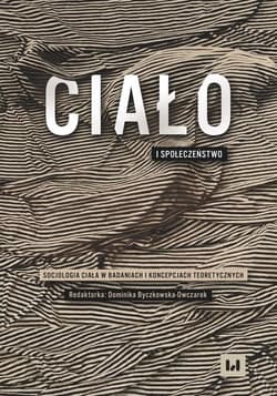 Ciało i społeczeństwo Socjologia ciała w badaniach i koncepcjach teoretycznych - Dominika Byczkowska-Owczarek