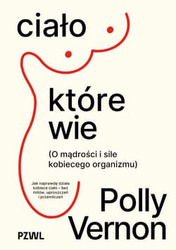 Ciało, które wie. O mądrości i sile kobiecego organizmu - Vernon Polly