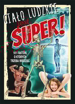 Ciało ludzkie jest super! 101 faktów, o których trzeba wiedzieć